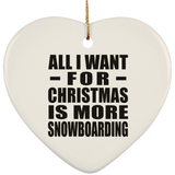All I Want For Christmas Is More Snowboarding - Heart Ornament