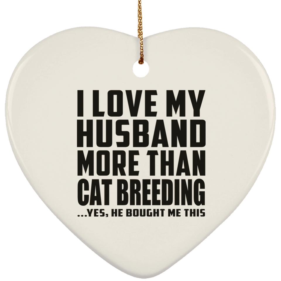 I Love My Husband More Than Cat Breeding - Heart Ornament