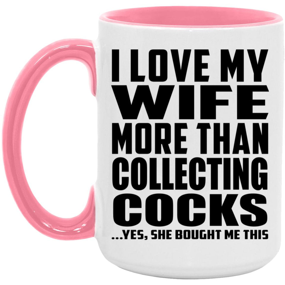 I Love My Wife More Than Collecting Cocks - 15oz Accent Mug Pink