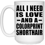 All I Need Is Love And A Colorprint Shorthair - 15 Oz Coffee Mug