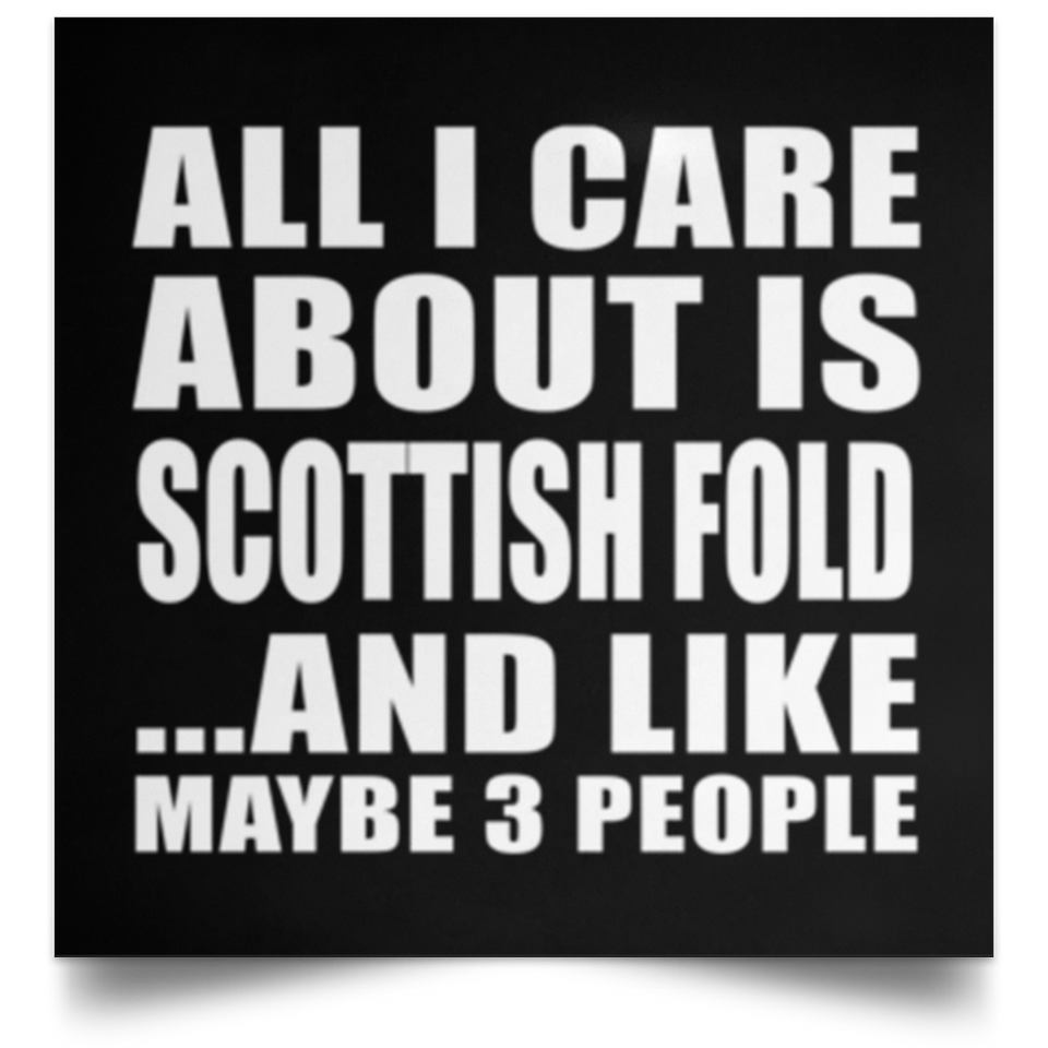 All I Care About Is Scottish Fold - Poster Square