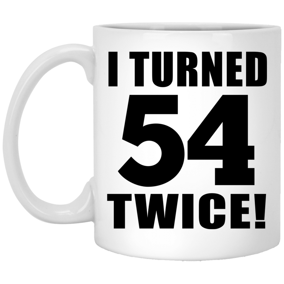 108th Birthday I Turned 54 Twice - 11oz Coffee Mug