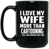 I Love My Wife More Than Cartooning - 15 Oz Coffee Mug Black
