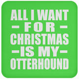 All I Want For Christmas Is My Otterhound - Coaster