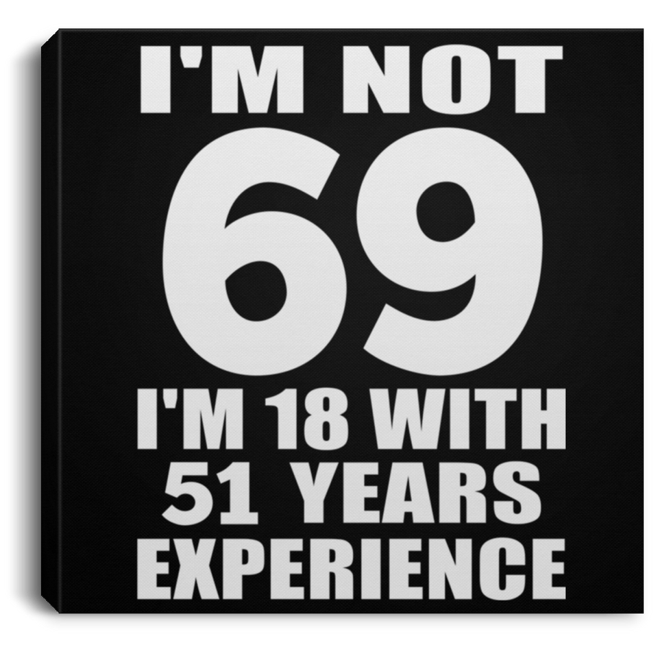 69th Birthday I'm Not 69 I'm 18 With 51 Years Experience - Canvas Square
