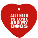All I Need Is Love And My Dogs - Heart Ornament