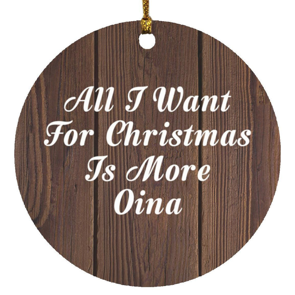 All I Want For Christmas Is More Oina - Circle Ornament D