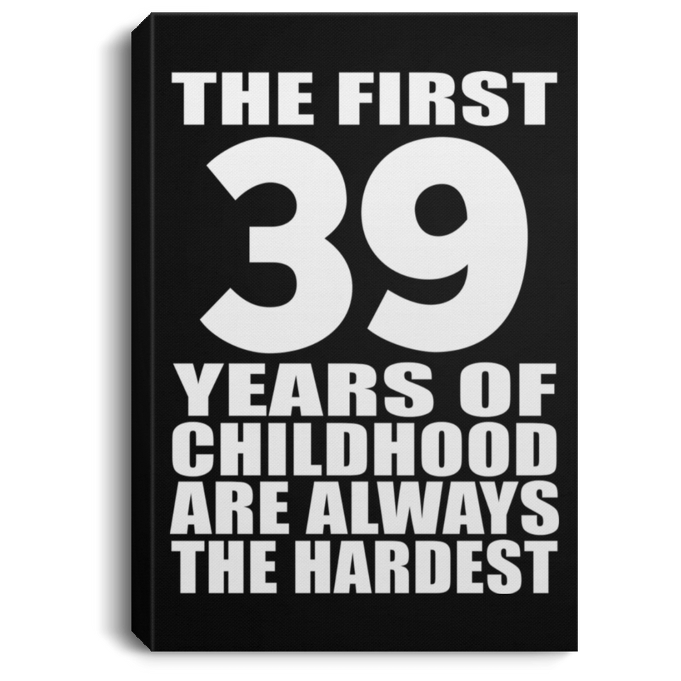 39th Birthday First 39 Years of Childhood Are The Hardest - Canvas Portrait