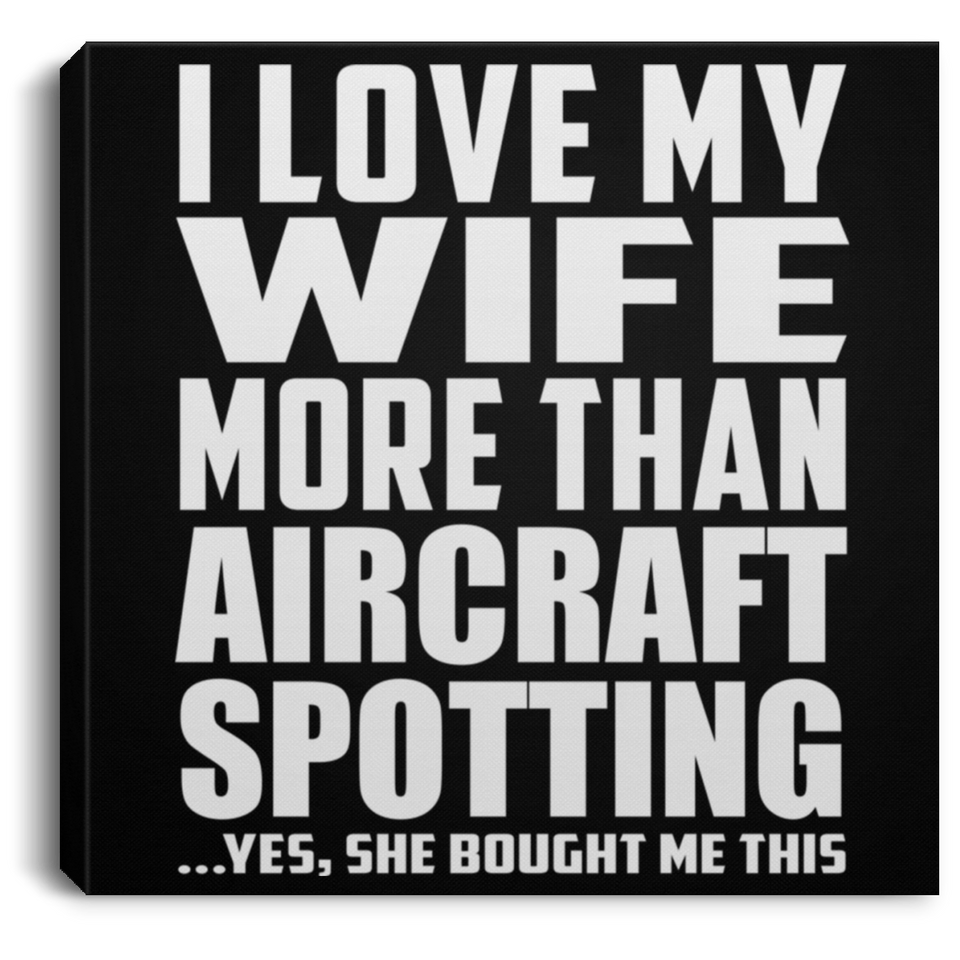 I Love My Wife More Than Aircraft Spotting - Canvas Square