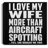 I Love My Wife More Than Aircraft Spotting - Canvas Square