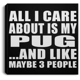 All I Care About Is My Pug - Canvas Square