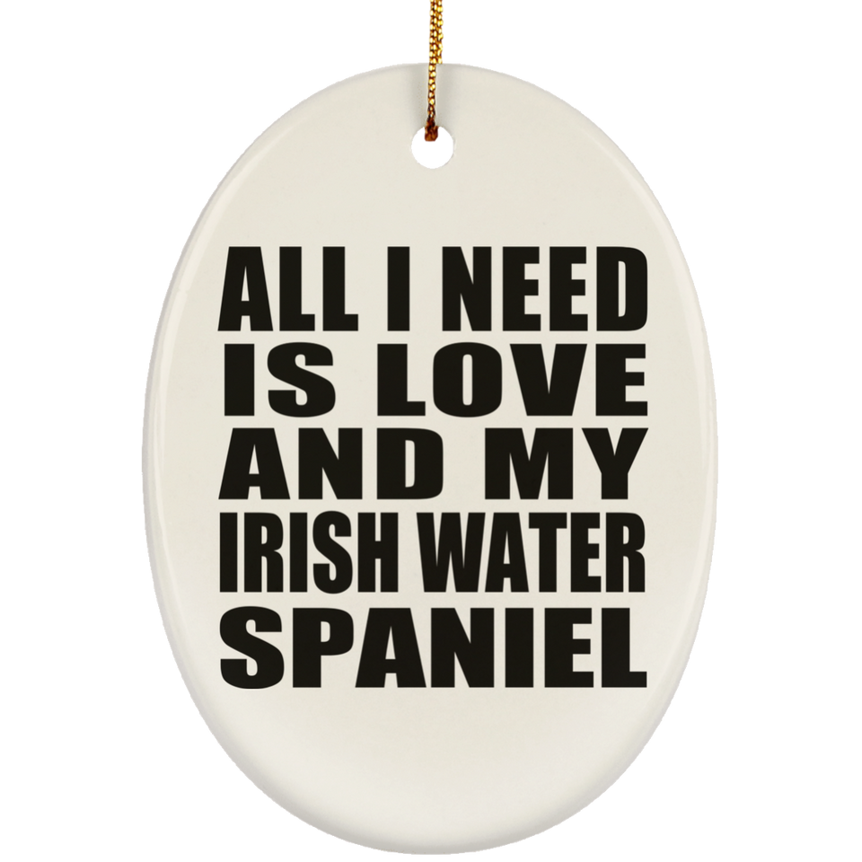All I Need Is Love And My Irish Water Spaniel - Oval Ornament