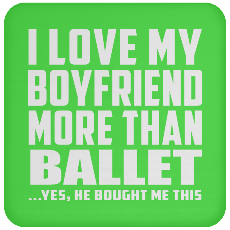 I Love My Boyfriend More Than Ballet - Drink Coaster