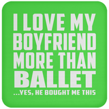 I Love My Boyfriend More Than Ballet - Drink Coaster