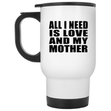 All I Need Is Love And My Mother - White Travel Mug
