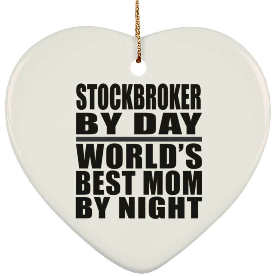 Stockbroker By Day World's Best Mom By Night - Heart Ornament
