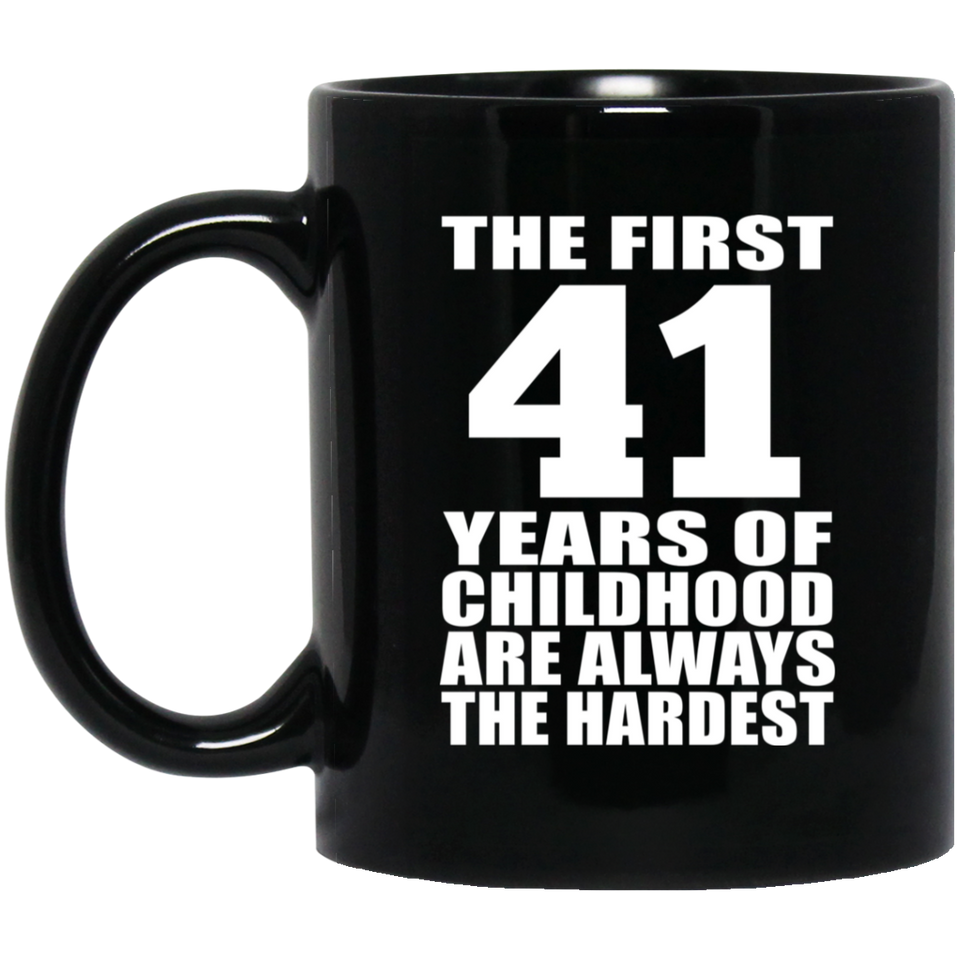 41st Birthday First 41 Years of Childhood Are The Hardest - 11oz Coffee Mug Black