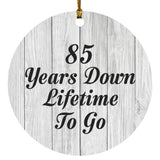 85th Anniversary 85 Years Down Lifetime To Go - Circle Ornament F