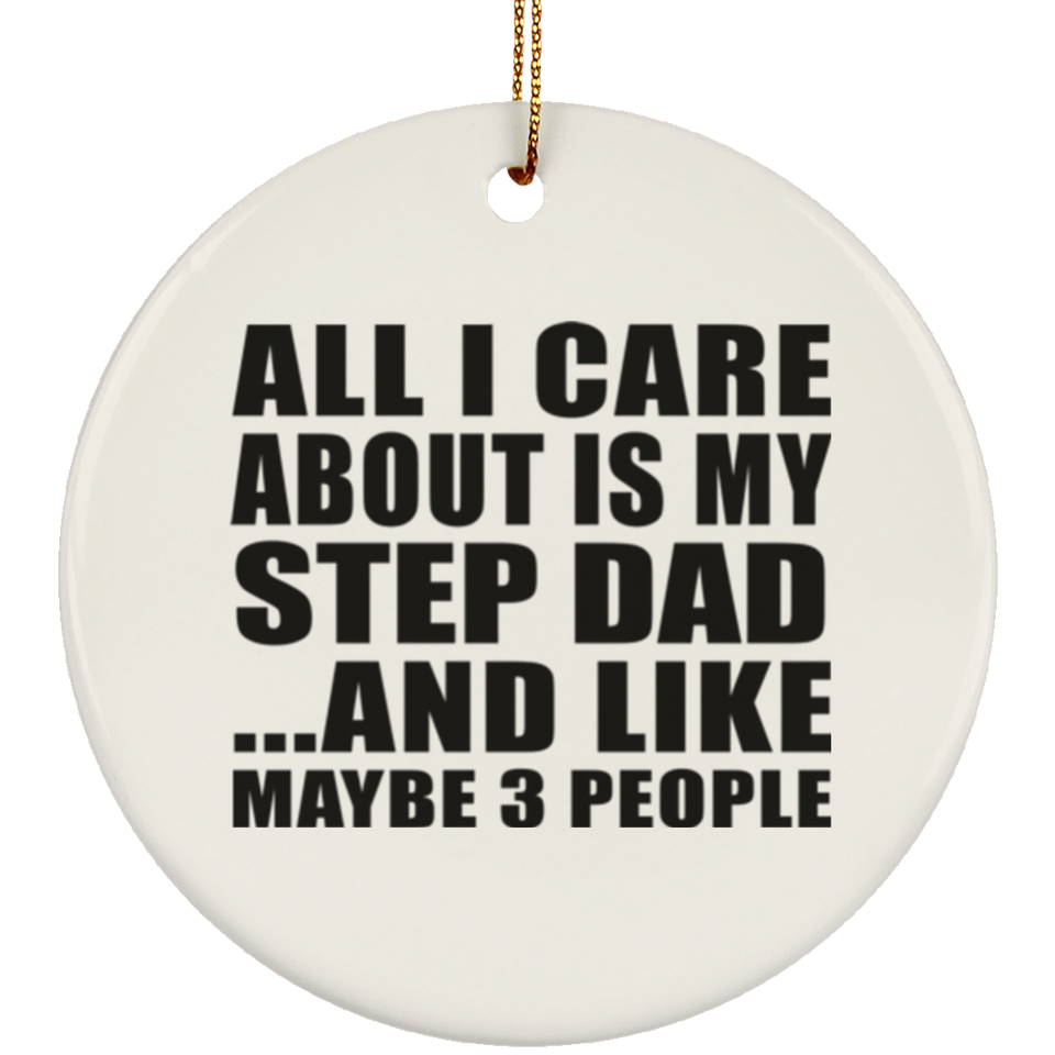 All I Care About Is My Step Dad - Circle Ornament