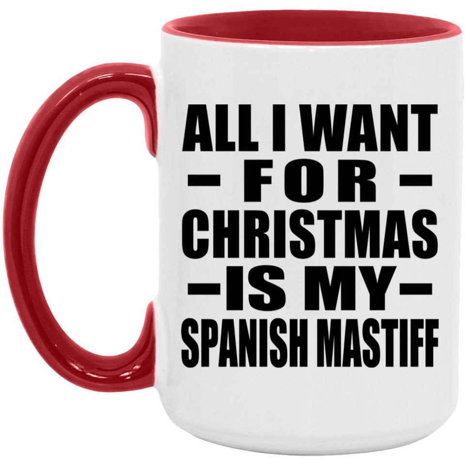 All I Want For Christmas Is My Spanish Mastiff - 15oz Accent Mug Red