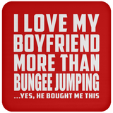 I Love My Boyfriend More Than Bungee Jumping - Drink Coaster