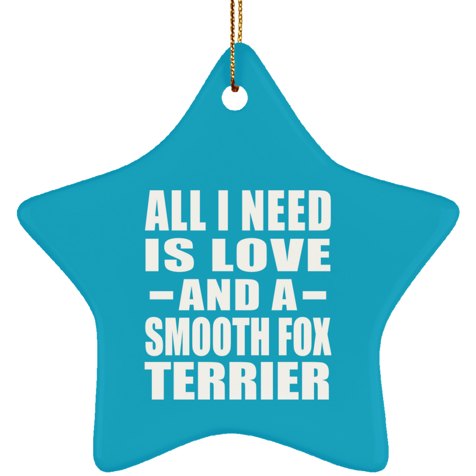 All I Need Is Love And A Smooth Fox Terrier - Star Ornament
