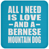 All I Need Is Love And A Bernese Mountain Dog - Drink Coaster
