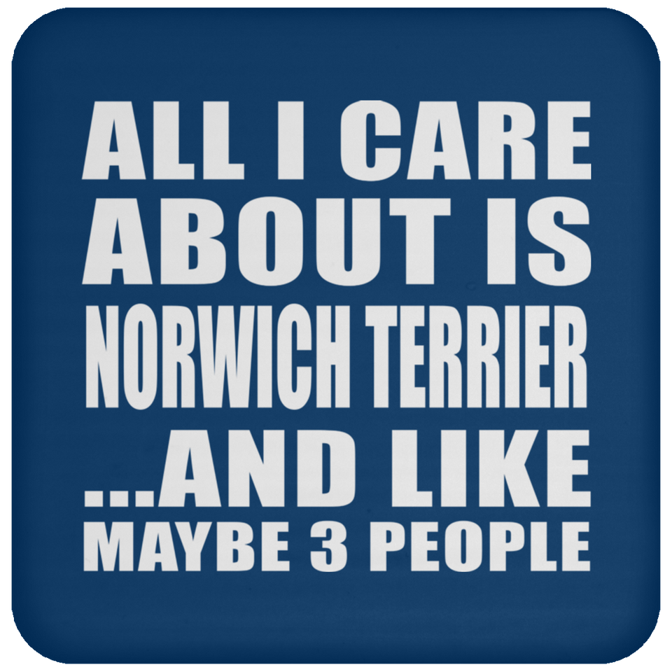 All I Care About Is Norwich Terrier - Drink Coaster