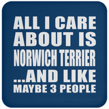 All I Care About Is Norwich Terrier - Drink Coaster