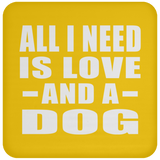 All I Need Is Love And A Dog - Drink Coaster