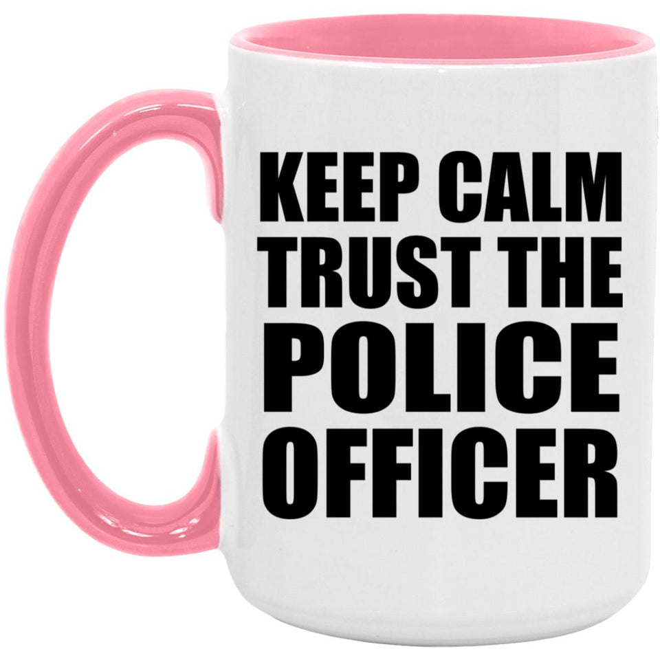 Keep Calm and Trust The Police Officer - 15oz Accent Mug Pink