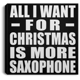 All I Want For Christmas Is More Saxophone - Canvas Square