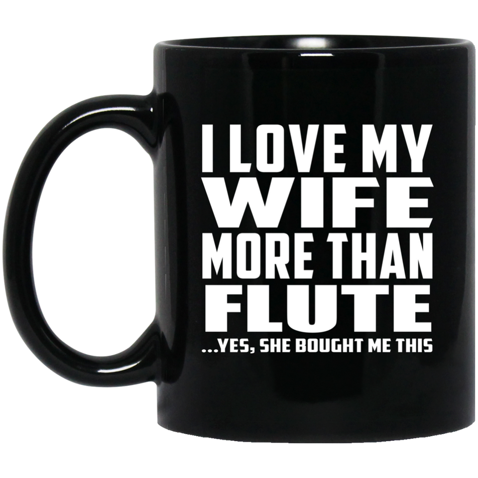 I Love My Wife More Than Flute - 11 Oz Coffee Mug Black