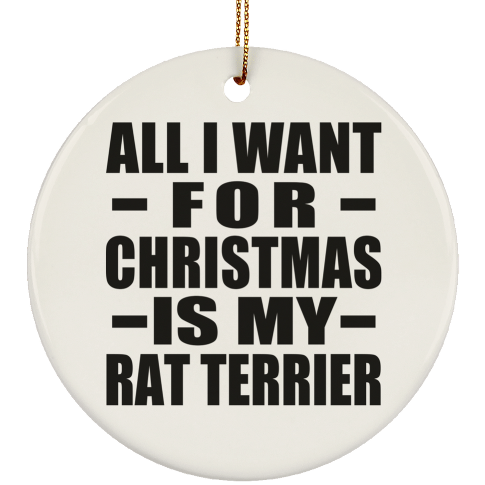 All I Want For Christmas Is My Rat Terrier - Circle Ornament
