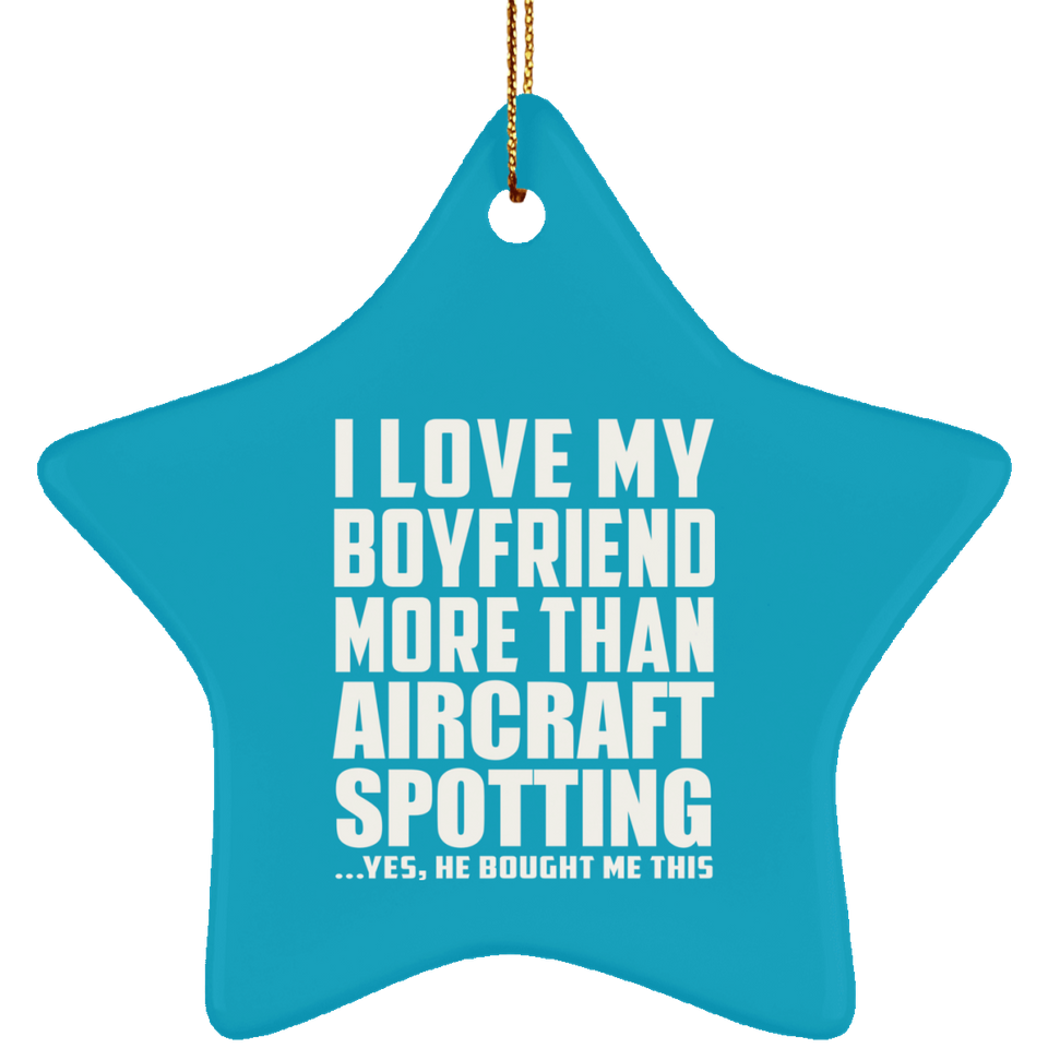 I Love My Boyfriend More Than Aircraft Spotting - Star Ornament
