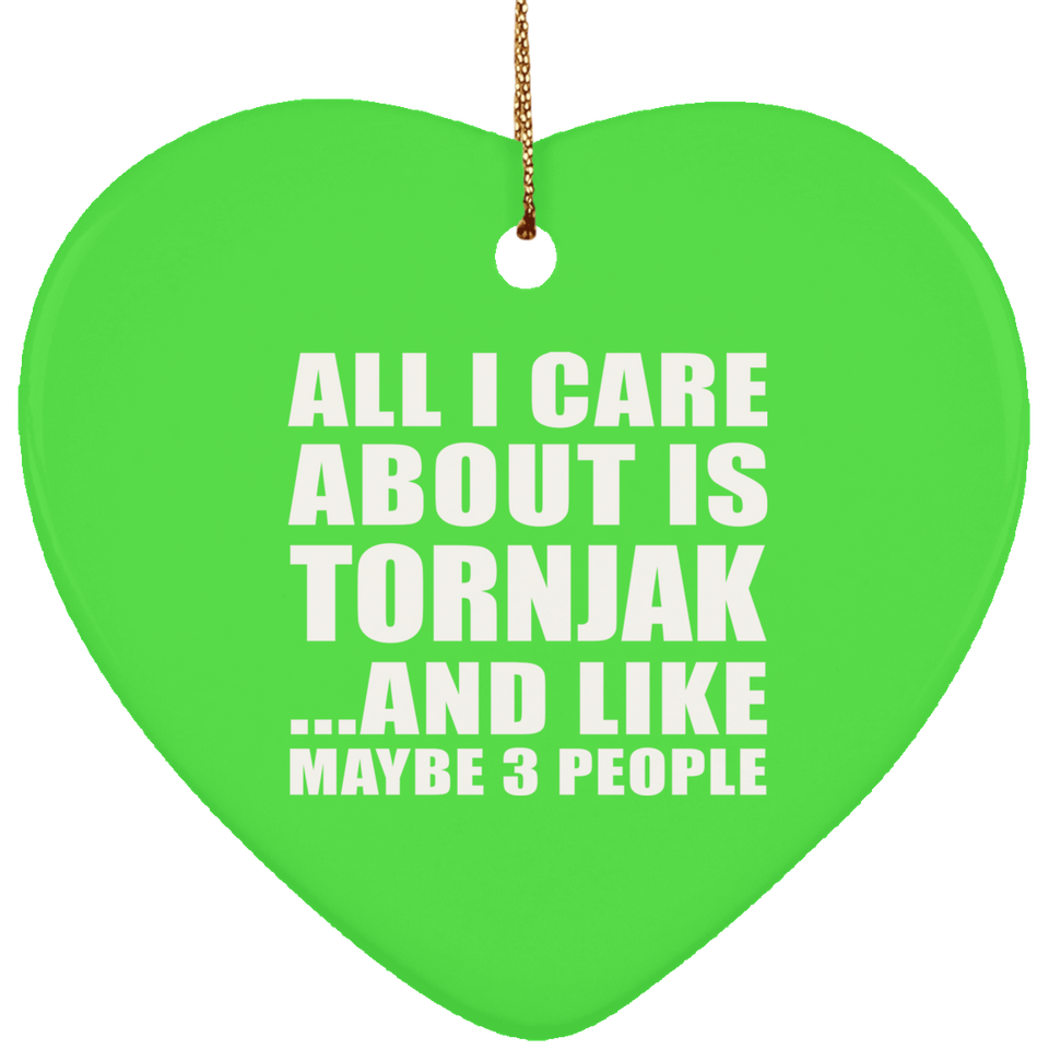 All I Care About Is Tornjak - Heart Ornament
