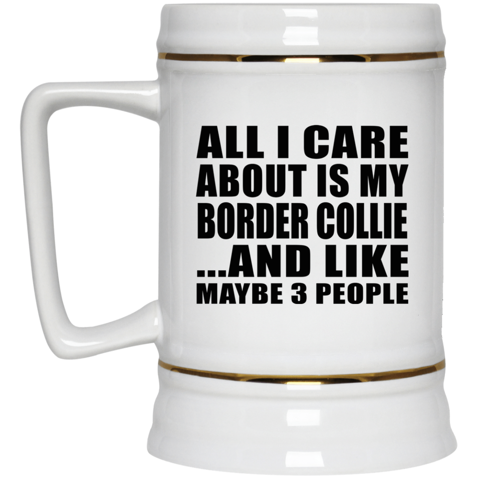 All I Care About Is My Border Collie - Beer Stein