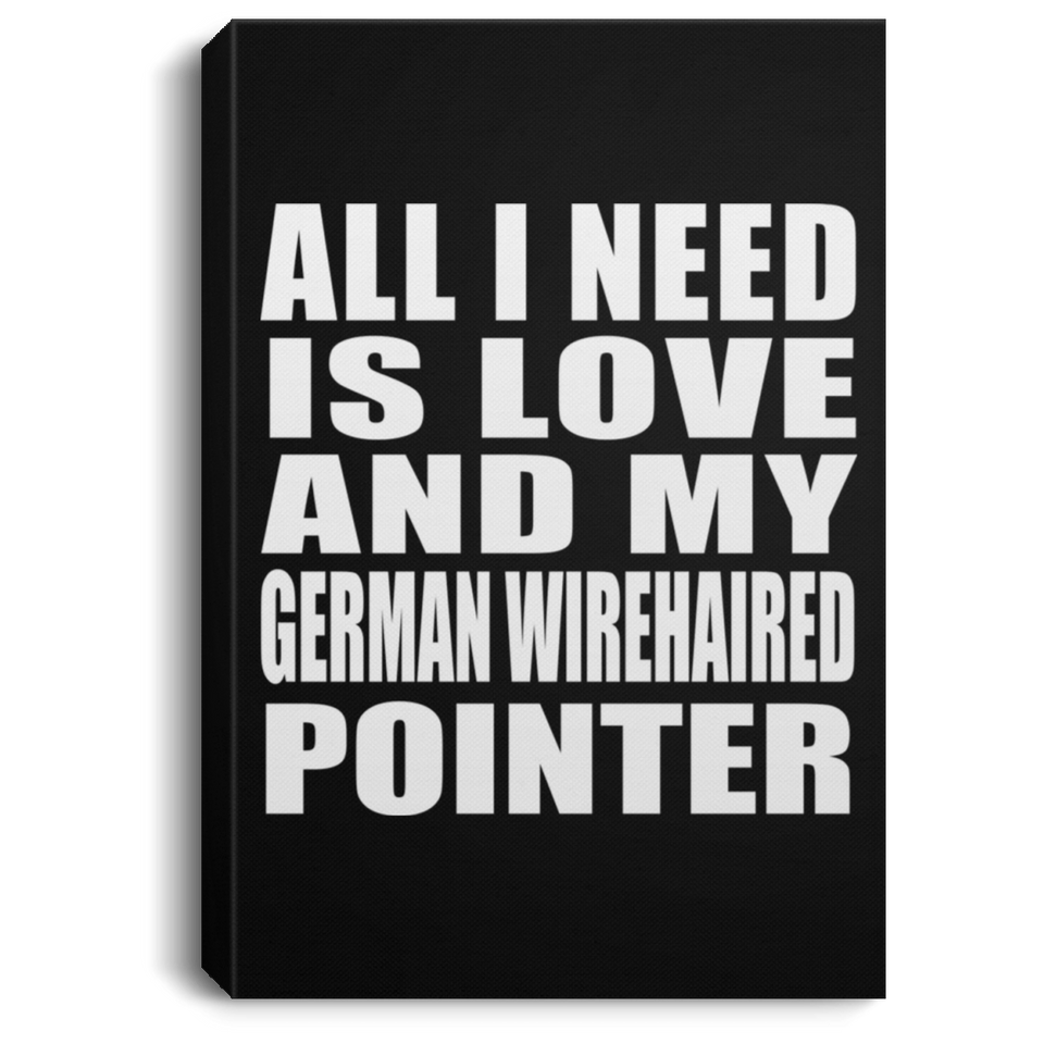 All I Need Is Love And My German Wirehaired Pointer - Canvas Portrait