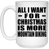 All I Want For Christmas Is More Mountain Biking - 15 Oz Coffee Mug