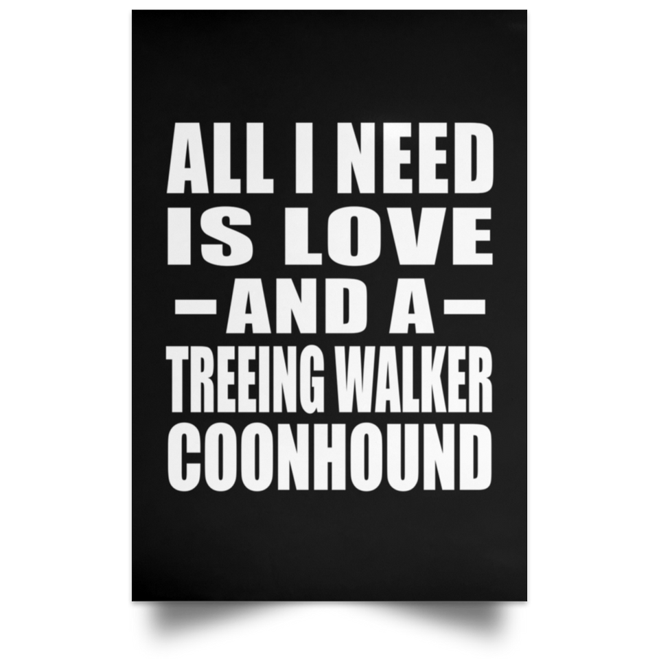 All I Need Is Love And A Treeing Walker Coonhound - Poster Portrait