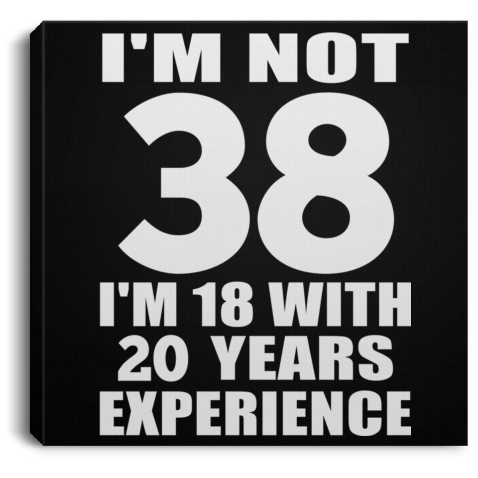 38th Birthday I'm Not 38 I'm 18 With 20 Years Experience - Canvas Square