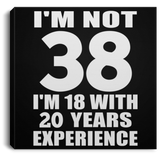 38th Birthday I'm Not 38 I'm 18 With 20 Years Experience - Canvas Square