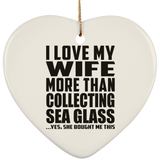 I Love My Wife More Than Collecting Sea Glass - Heart Ornament