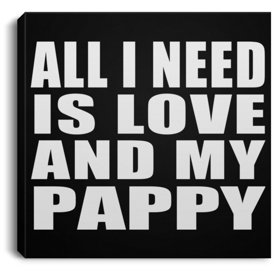 All I Need Is Love And My Pappy - Canvas Square