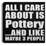 All I Care About Is Pottery - Canvas Square