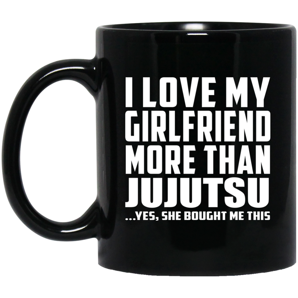 I Love My Girlfriend More Than Jujutsu - 11 Oz Coffee Mug Black