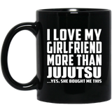 I Love My Girlfriend More Than Jujutsu - 11 Oz Coffee Mug Black