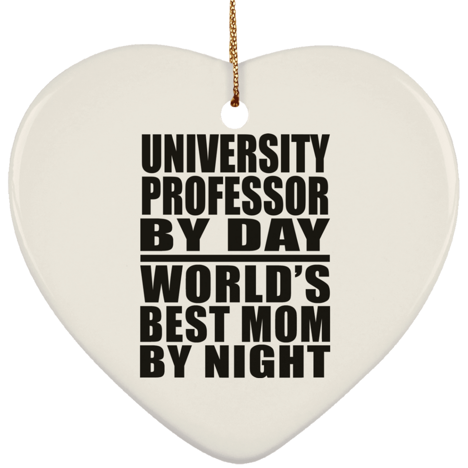 University Professor By Day World's Best Mom By Night - Heart Ornament