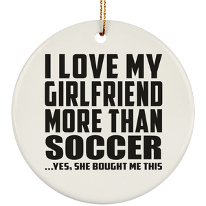 I Love My Girlfriend More Than Soccer - Circle Ornament