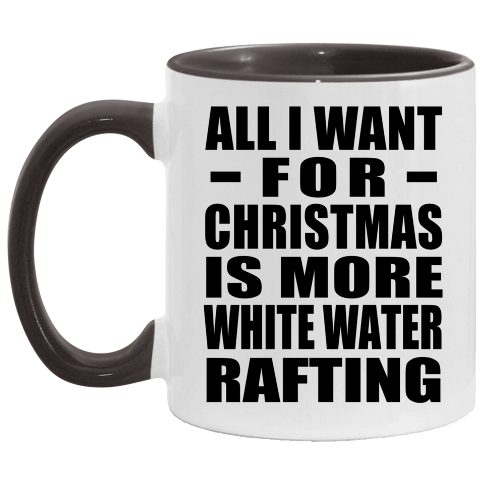 All I Want For Christmas Is More White Water Rafting - 11oz Accent Mug Black